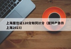 上海居住证120分如何计分（居转户条件 上海2023）